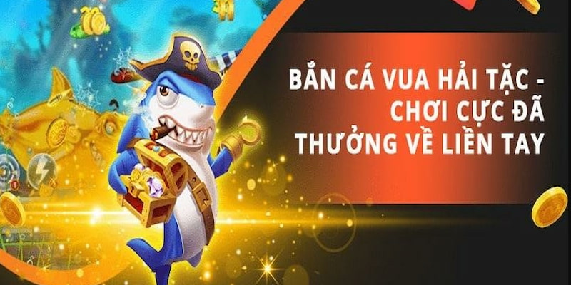 Game Bắn Cá Hải Tặc chơi ngay nhận tiền thưởng mỏi tay