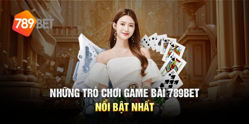 Đa dạng các trò chơi tại sảnh game bài tại 789Bet