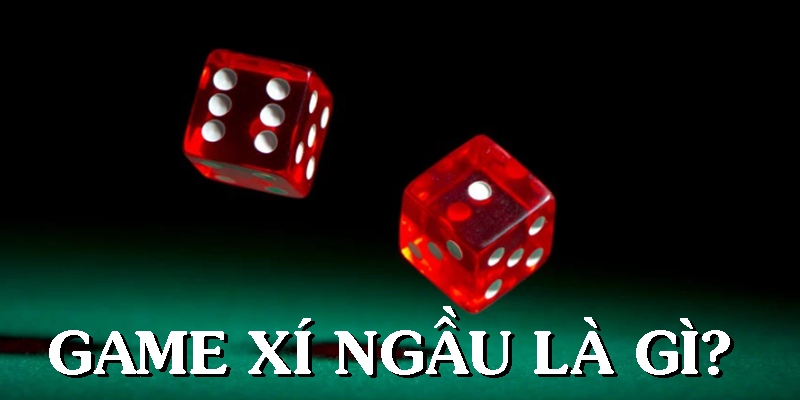 Hiểu game Xí Ngầu là gì thông qua khái niệm cụ thể 