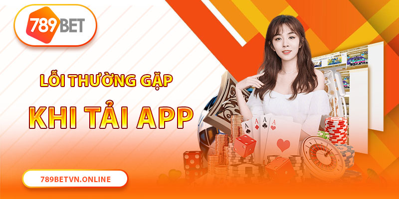 Tải ứng dụng 789Bet thường gặp lỗi gì?