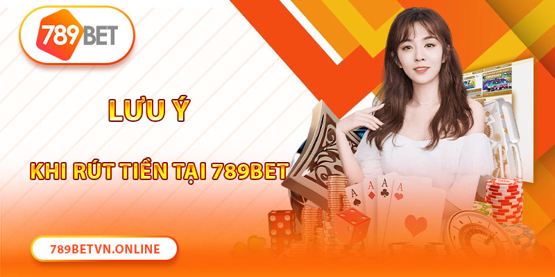 Tân binh ghi nhớ một số lưu ý khi thực hiện thao tác rút tiền 789Bet