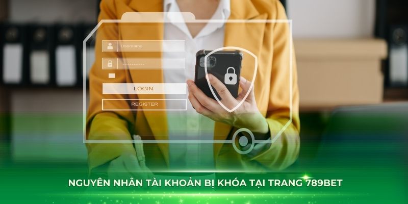 Tìm hiểu nguyên nhân tài khoản bị khóa tại trang 789Bet