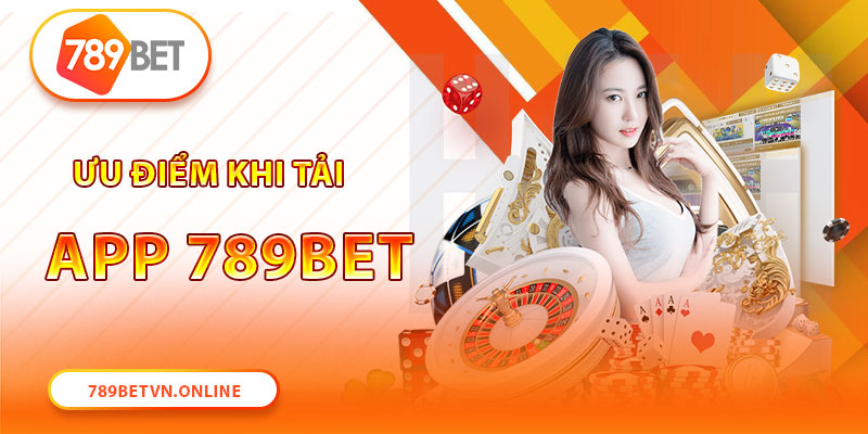 Tải app 789Bet nhận về ưu điểm gì?